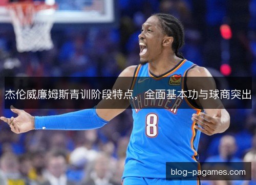 杰伦威廉姆斯青训阶段特点，全面基本功与球商突出
